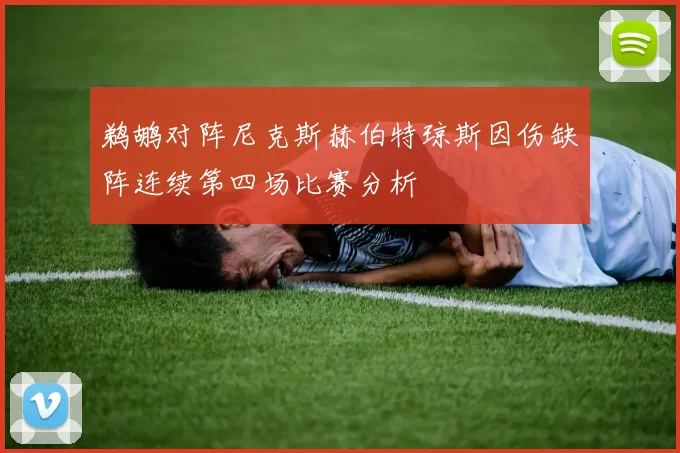 鹈鹕对阵尼克斯赫伯特琼斯因伤缺阵连续第四场比赛分析
